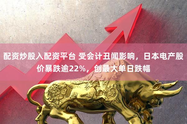 配资炒股入配资平台 受会计丑闻影响，日本电产股价暴跌逾22%，创最大单日跌幅